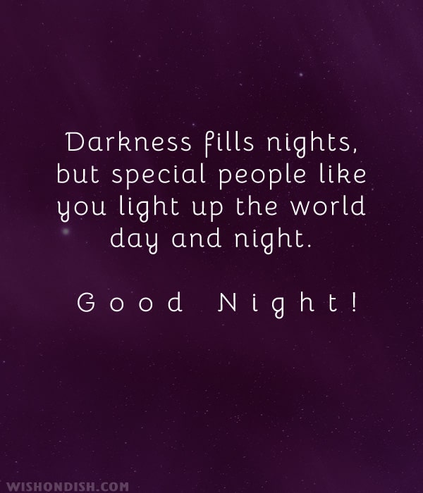 Darkness fills nights, but special people like you light up the world day and night. Good night!