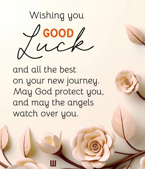 Wishing you good luck and all the best on your new journey. May God protect you, and may the angels watch over you.