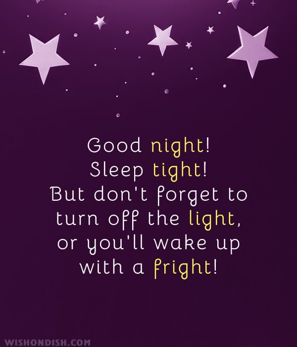 Good night! Sleep tight! But don't forget to turn off the light, or you'll wake up with a fright!