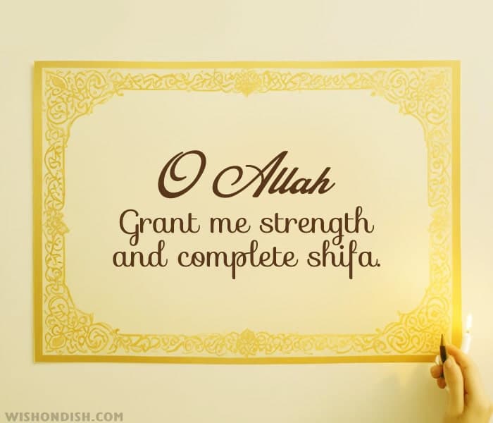 O Allah, grant me strength and complete shifa.