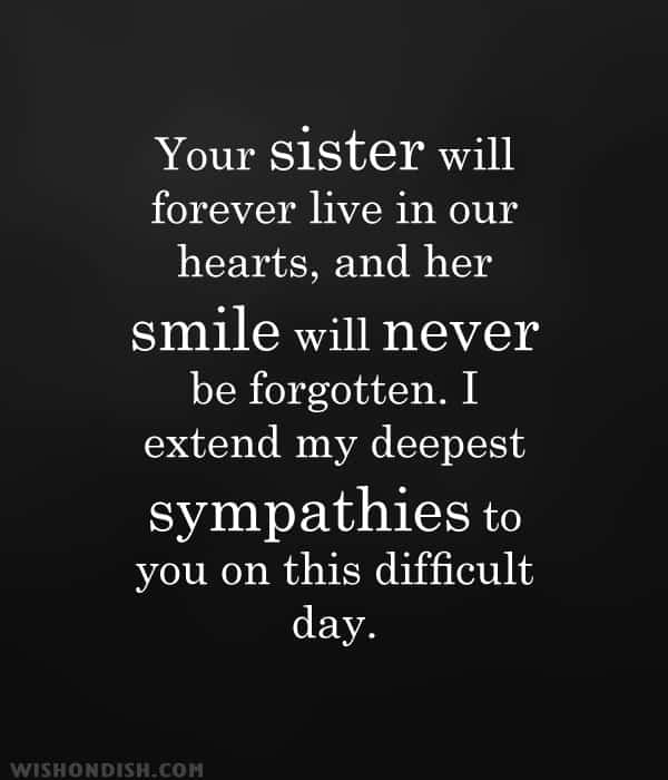 Your sister will forever live in our hearts, and her smile will never be forgotten. I extend my deepest sympathies to you on this difficult day.