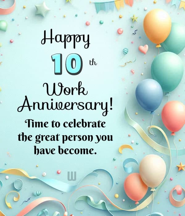 Happy 10th work anniversary! Time to celebrate the great person you have become.