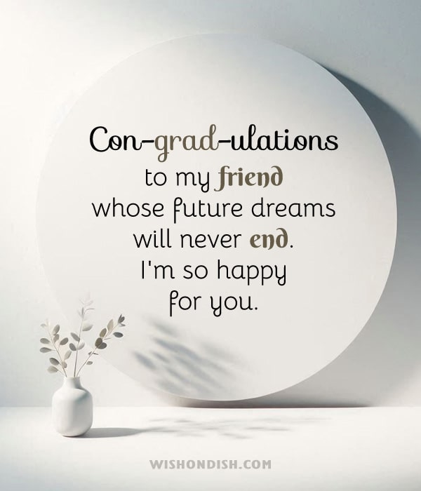 Con-grad-ulations to my friend whose future dreams will never end! I'm so happy for you.