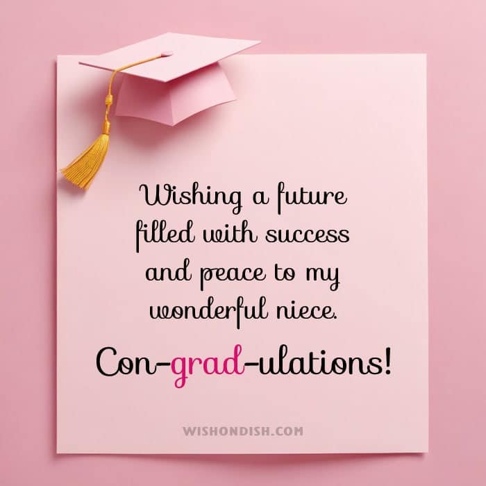 Wishing a future filled with success and peace to my wonderful niece. Con-grad-ulations!