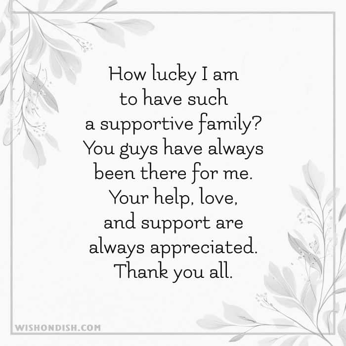 How lucky I am to have such a supportive family? You guys have always been there for me. Your help, love, and support are always appreciated. Thank you all.