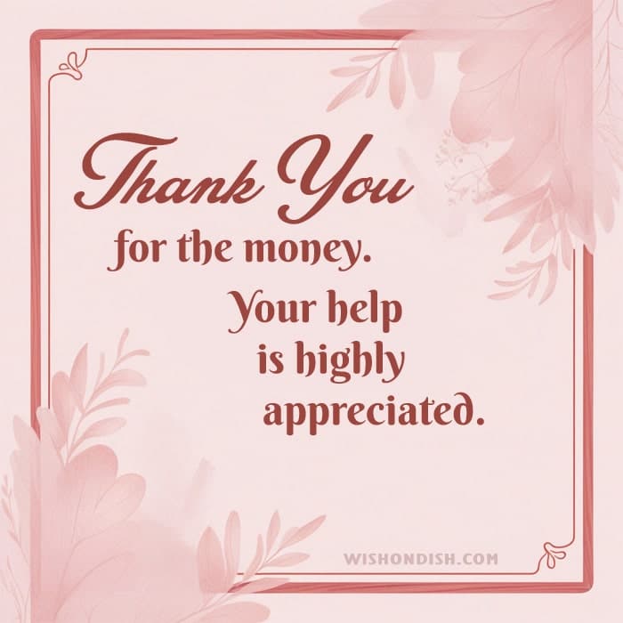 Thank you for the money. Your help is highly appreciated.