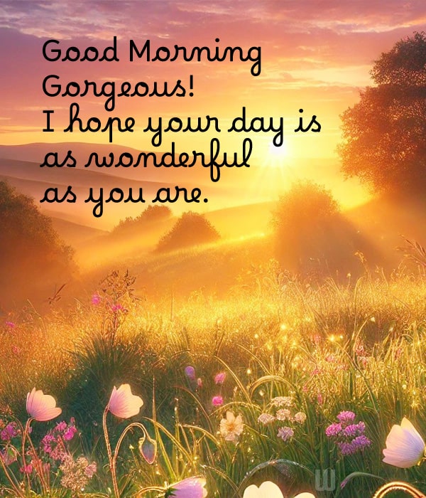 Good Morning, gorgeous! I hope your day is as wonderful as you are.