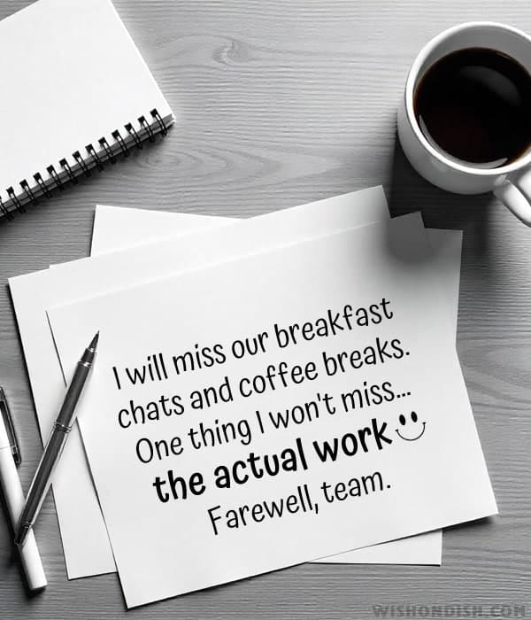 I will miss our breakfast chats and coffee breaks. One thing I won't miss… the actual work! Farewell, team.