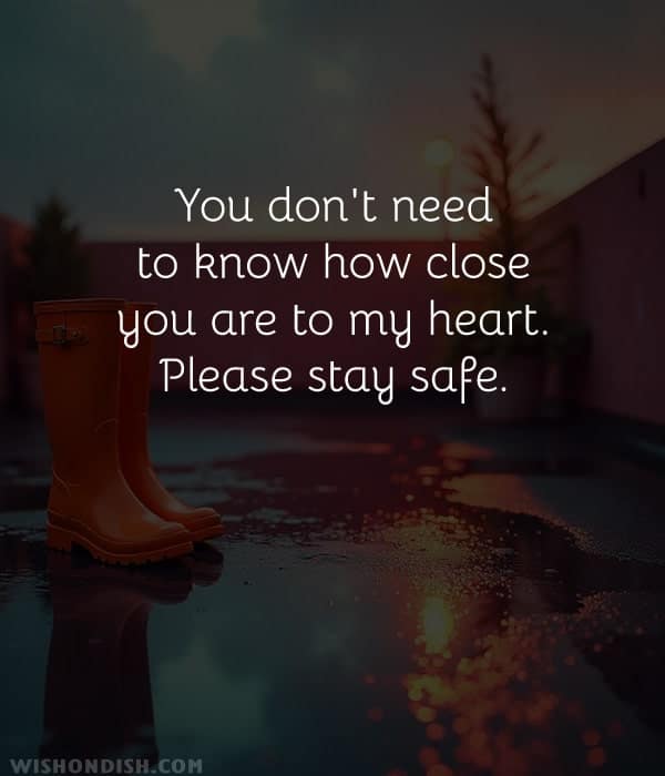 You don't need to know how close you are to my heart. Please stay safe.