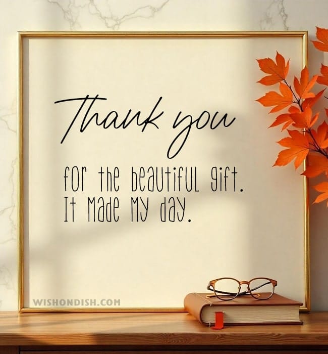Thank you for the beautiful gift. It made my day.
